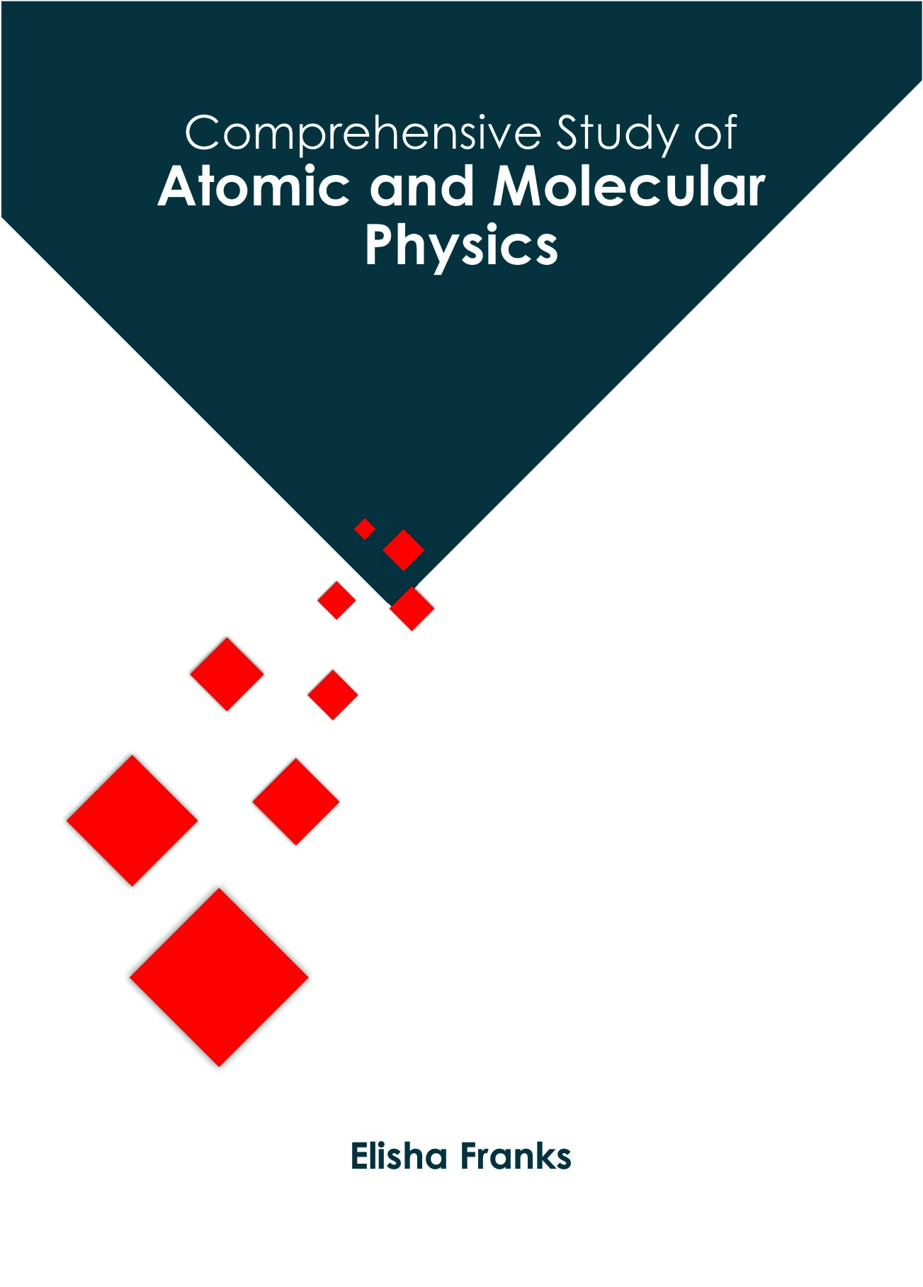 Comprehensive Study of Atomic and molecular physics by Elisha Franks