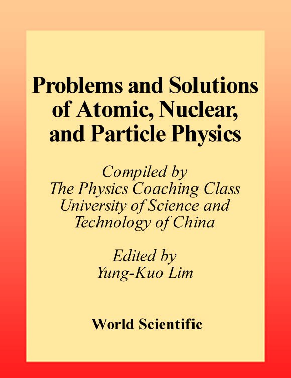 Problems and solutions of atomic, nuclear, and particle physics