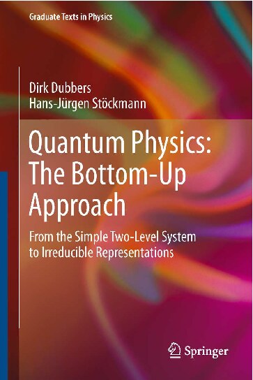 Quantum Physics_ The Bottom-Up Approach_ From the Simple Two-Level System to Irreducible Representations
