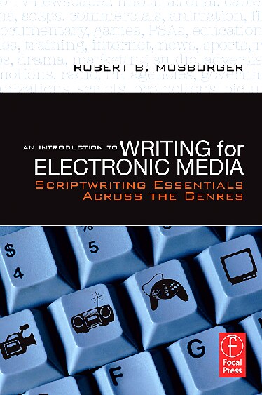 An introduction to writing for electronic media_scriptwriting essentials across the genres by Robert B. Musburger