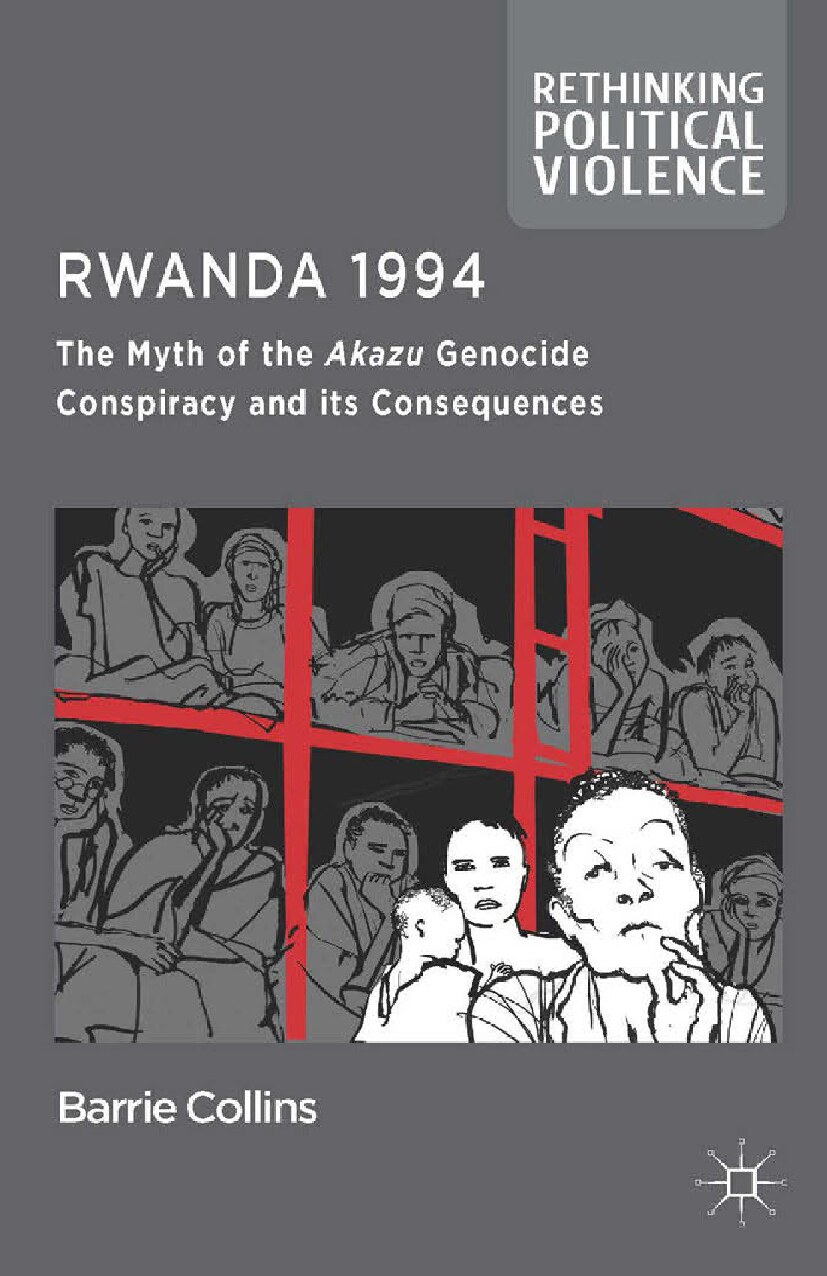 Rwanda 1994_ The Myth of the Akazu Genocide Conspiracy and its Consequences