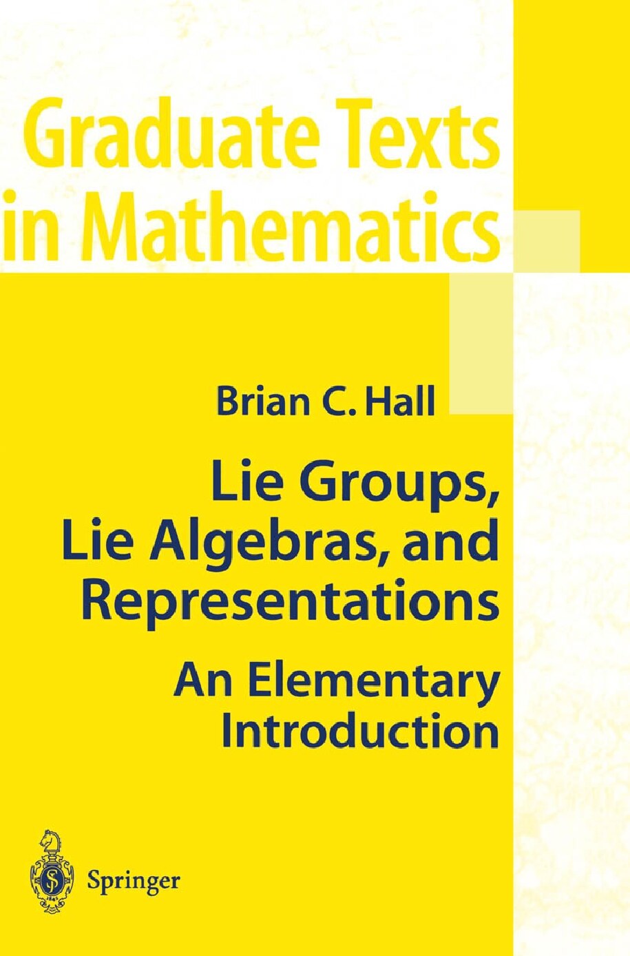 Lie Groups, Lie Algebras, and Representations BY Brian C. Hall