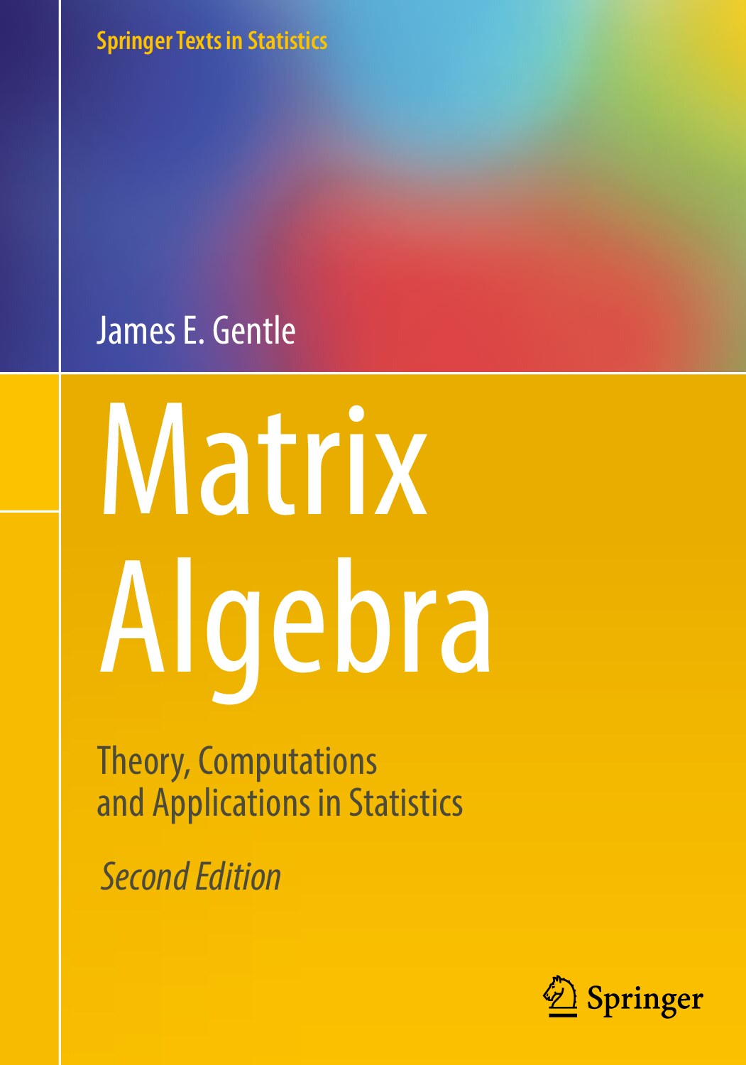 Matrix Algebra_Theory, Computations and Applications in Statistics by James E. Gentle