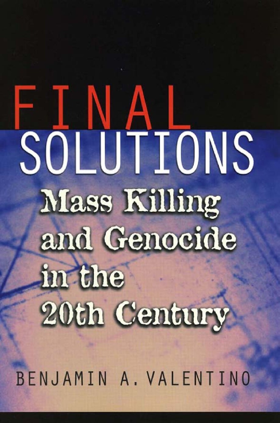 Final Solutions : Mass Killing and Genocide in the Twentieth Century
