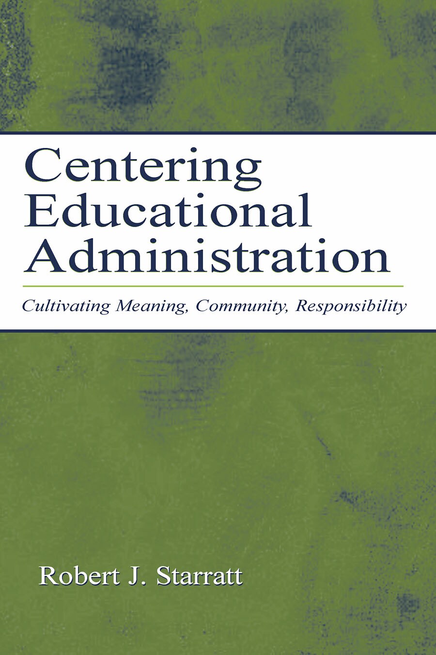 Centering Educational Administration: Cultivating Meaning, Community, Responsibility